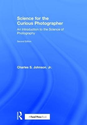 Science for the Curious Photographer: An Introduction to the Science of Photography - Charles Johnson, Jr. - cover