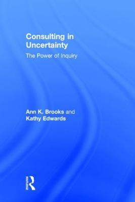 Consulting in Uncertainty: The Power of Inquiry - Ann Brooks,Kathy Edwards - cover