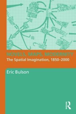 Novels, Maps, Modernity: The Spatial Imagination, 1850–2000 - Eric Bulson - cover