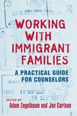 Working With Immigrant Families: A Practical Guide for Counselors