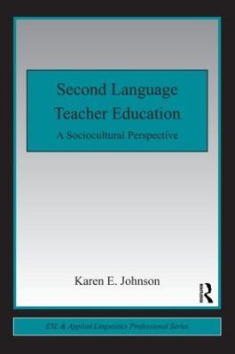 Second Language Teacher Education: A Sociocultural Perspective - Karen E. Johnson - cover