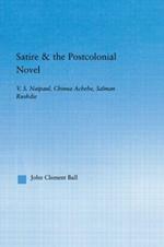 Satire and the Postcolonial Novel: V.S. Naipaul, Chinua Achebe, Salman Rushdie