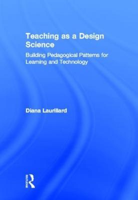 Teaching as a Design Science: Building Pedagogical Patterns for Learning and Technology - Diana Laurillard - cover