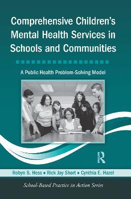 Comprehensive Children's Mental Health Services in Schools and Communities: A Public Health Problem-Solving Model - Robyn S. Hess,Rick Jay Short,Cynthia E. Hazel - cover