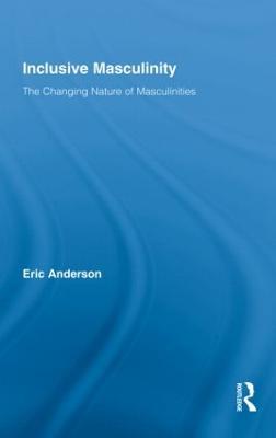 Inclusive Masculinity: The Changing Nature of Masculinities - Eric Anderson - cover