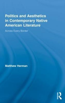 Politics and Aesthetics in Contemporary Native American Literature: Across Every Border - Matthew Herman - cover