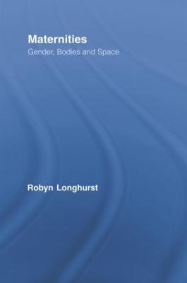 Maternities: Gender, Bodies and Space - Robyn Longhurst - cover