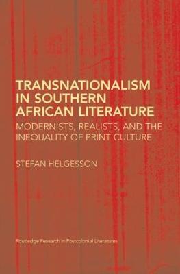 Transnationalism in Southern African Literature: Modernists, Realists, and the Inequality of Print Culture - Stefan Helgesson - cover