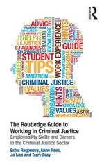 The Routledge Guide to Working in Criminal Justice: Employability skills and careers in the Criminal Justice sector