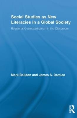 Social Studies as New Literacies in a Global Society: Relational Cosmopolitanism in the Classroom - Mark Baildon,James S. Damico - cover