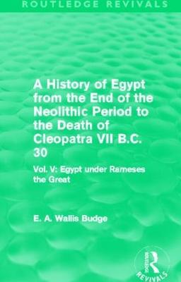 A History of Egypt from the End of the Neolithic Period to the Death of Cleopatra VII B.C. 30 (Routledge Revivals): Vol. V: Egypt under Rameses the Great - E. A. Budge - cover