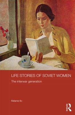 Life Stories of Soviet Women: The Interwar Generation - Melanie Ilic - cover