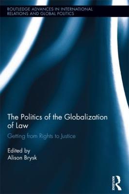 The Politics of the Globalization of Law: Getting from Rights to Justice - cover