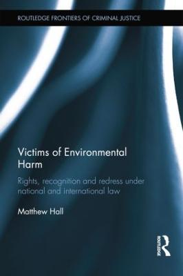 Victims of Environmental Harm: Rights, Recognition and Redress Under National and International Law - Matthew Hall - cover