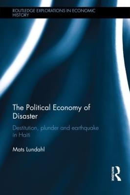 The Political Economy of Disaster: Destitution, Plunder and Earthquake in Haiti - Mats Lundahl - cover