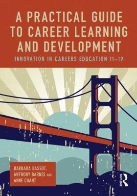 A Practical Guide to Career Learning and Development: Innovation in careers education 11-19 - Barbara Bassot,Anthony Barnes,Anne Chant - cover