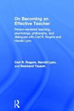 On Becoming an Effective Teacher: Person-centered teaching, psychology, philosophy, and dialogues with Carl R. Rogers and Harold Lyon