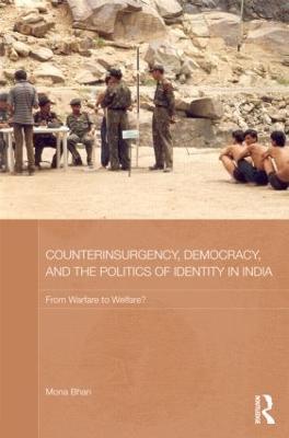 Counterinsurgency, Democracy, and the Politics of Identity in India: From Warfare to Welfare? - Mona Bhan - cover