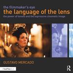 The Filmmaker's Eye: The Language of the Lens: The Power of Lenses and the Expressive Cinematic Image