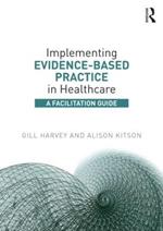 Implementing Evidence-Based Practice in Healthcare: A Facilitation Guide