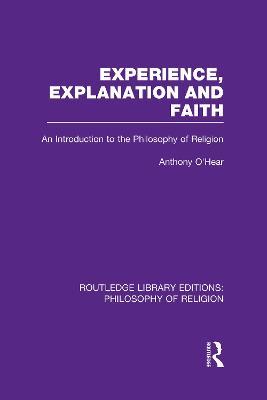 Experience, Explanation and Faith: An Introduction to the Philosophy of Religion - Anthony O'Hear - cover