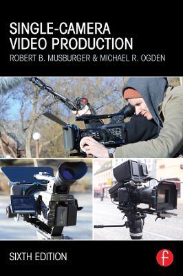 Single-Camera Video Production - Robert B. Musburger,Robert B. Musburger, PhD,Michael R. Ogden - cover
