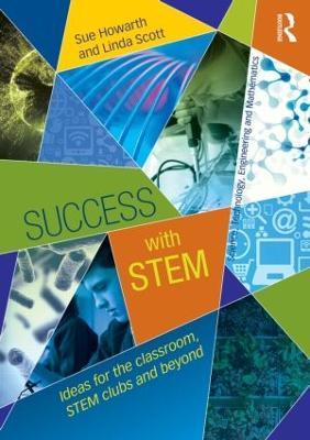 Success with STEM: Ideas for the classroom, STEM clubs and beyond - Sue Howarth,Linda Scott - cover