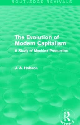 The Evolution of Modern Capitalism (Routledge Revivals): A Study of Machine Production - J. A. Hobson - cover