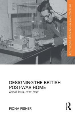 Designing the British Post-War Home: Kenneth Wood, 1948-1968 - Fiona Fisher - cover