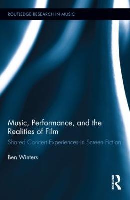 Music, Performance, and the Realities of Film: Shared Concert Experiences in Screen Fiction - Ben Winters - cover