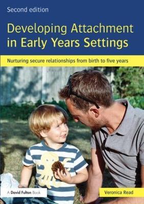 Developing Attachment in Early Years Settings: Nurturing secure relationships from birth to five years - Veronica Read - cover