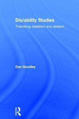 Dis/ability Studies: Theorising disablism and ableism - Dan Goodley - cover