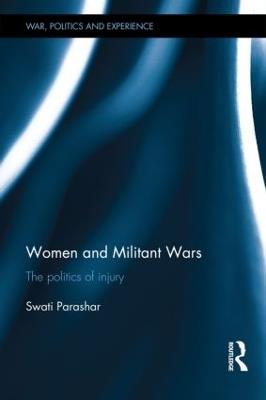 Women and Militant Wars: The politics of injury - Swati Parashar - cover