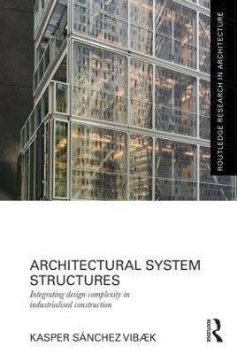 Architectural System Structures: Integrating Design Complexity in Industrialised Construction - Kasper Sánchez Vibæk - cover