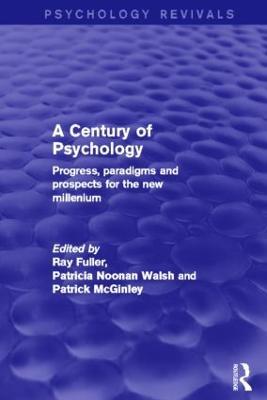 A Century of Psychology (Psychology Revivals): Progress, paradigms and prospects for the new millennium - Ray Fuller,Patricia Noonan Walsh,Patrick McGinley - cover
