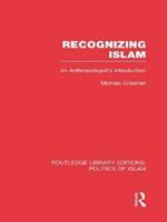 Recognizing Islam (RLE Politics of Islam): An Anthropologist's Introduction