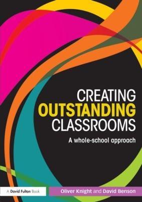 Creating Outstanding Classrooms: A whole-school approach - Oliver Knight,David Benson - cover