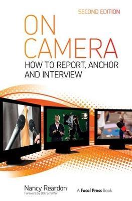 On Camera: How To Report, Anchor & Interview - Nancy Reardon,Tom Flynn - cover