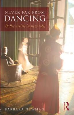 Never Far from Dancing: Ballet artists in new roles - cover