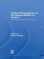 Critical Perspectives on the Responsibility to Protect: Interrogating Theory and Practice