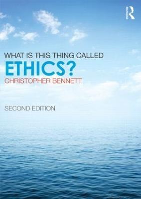 What is this thing called Ethics? - Christopher Bennett - cover