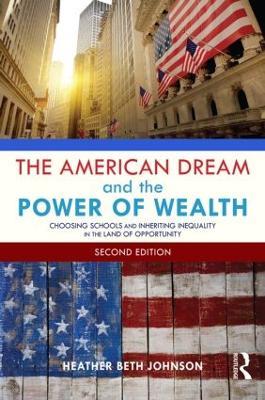 The American Dream and the Power of Wealth: Choosing Schools and Inheriting Inequality in the Land of Opportunity - Heather Johnson - cover