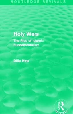 Holy Wars (Routledge Revivals): The Rise of Islamic Fundamentalism - Dilip Hiro - cover