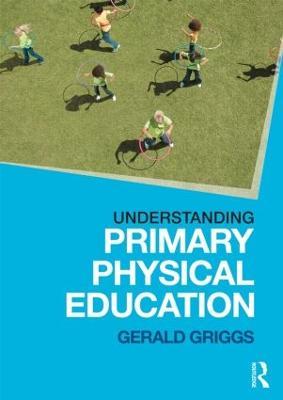 Understanding Primary Physical Education - Gerald Griggs - cover