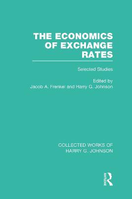 The Economics of Exchange Rates  (Collected Works of Harry Johnson): Selected Studies - cover