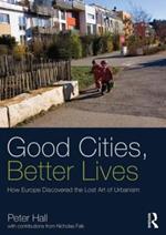 Good Cities, Better Lives: How Europe Discovered the Lost Art of Urbanism