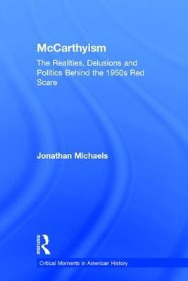 McCarthyism: The Realities, Delusions and Politics Behind the 1950s Red Scare - Jonathan Michaels - cover