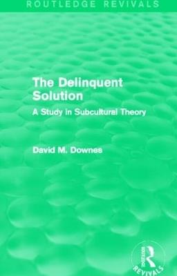 The Delinquent Solution (Routledge Revivals): A Study in Subcultural Theory - David Downes - cover
