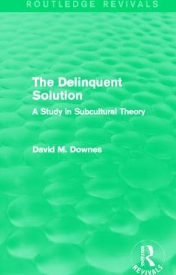 The Delinquent Solution (Routledge Revivals): A Study in Subcultural Theory - David Downes - cover