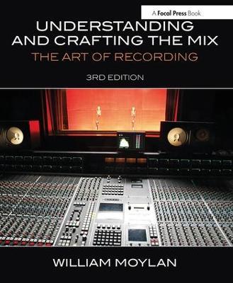 Understanding and Crafting the Mix: The Art of Recording - William Moylan - cover